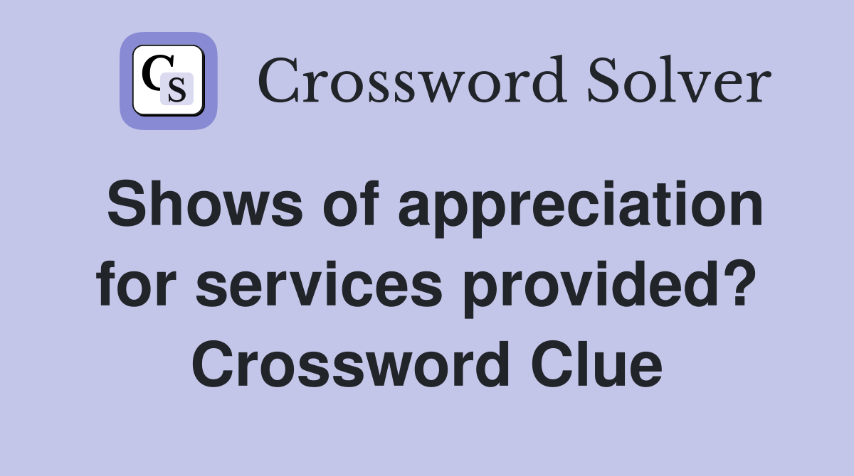 Shows of appreciation for services provided? Crossword Clue