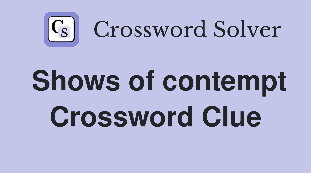 Shows of contempt Crossword Clue