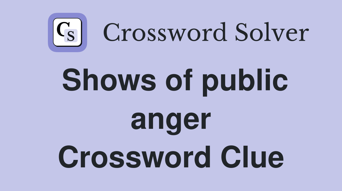 Shows of public anger Crossword Clue