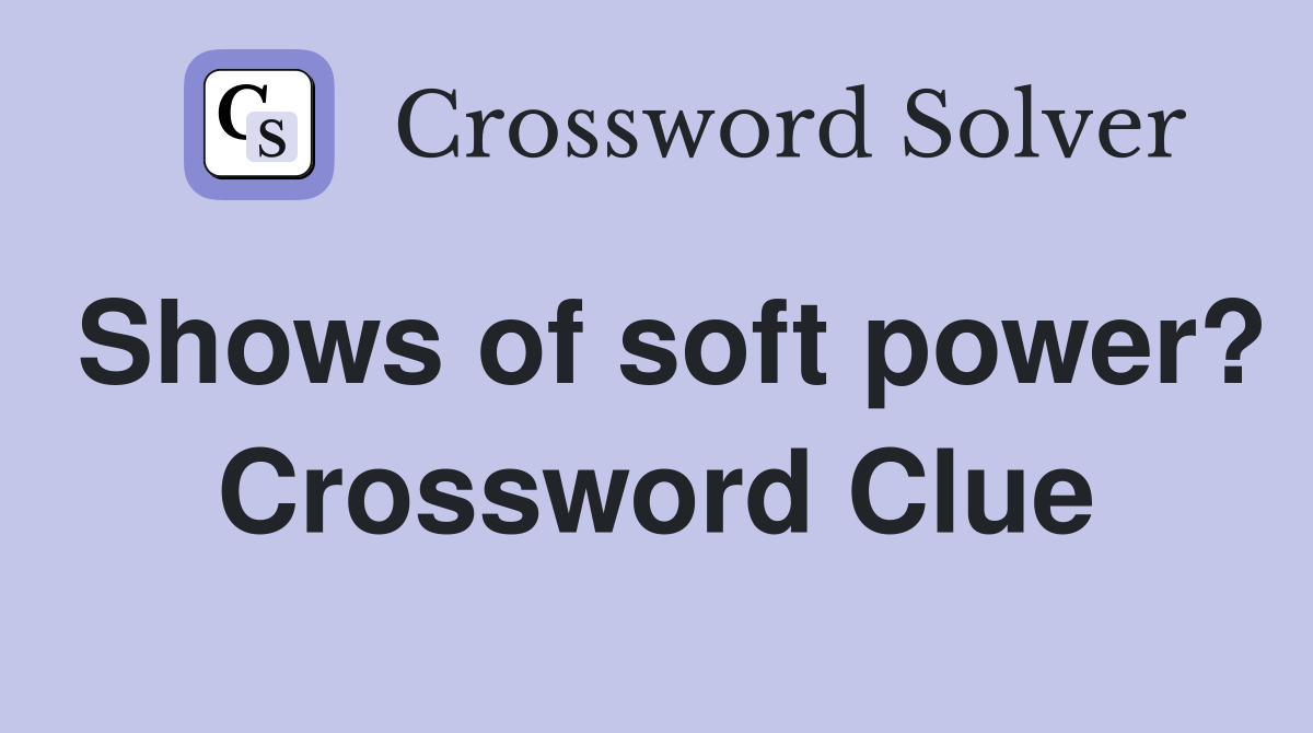 Shows of soft power? Crossword Clue