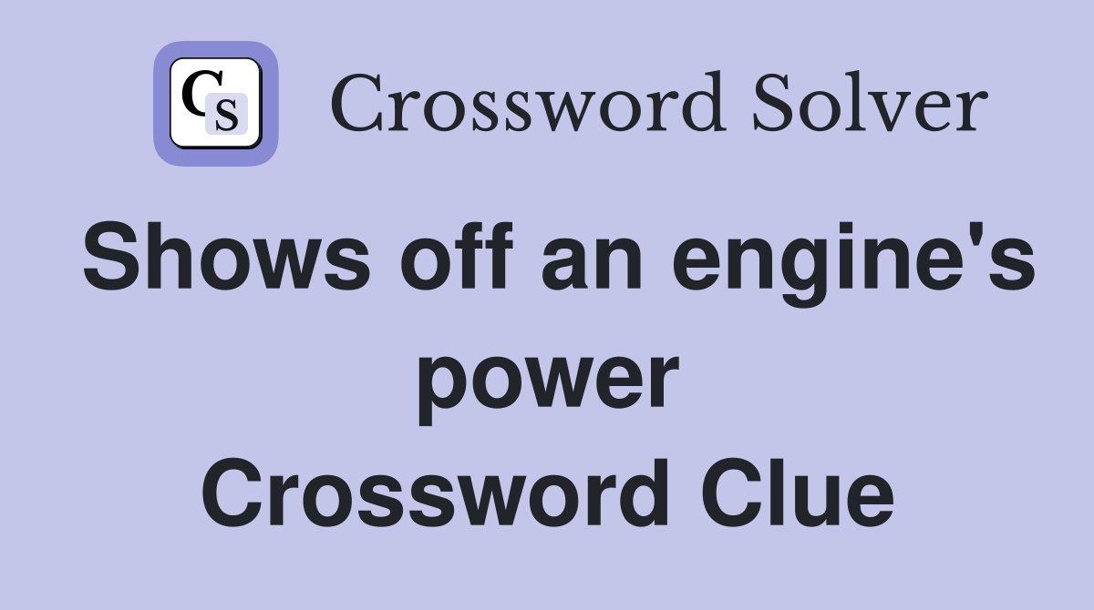 Shows off an engine's power Crossword Clue