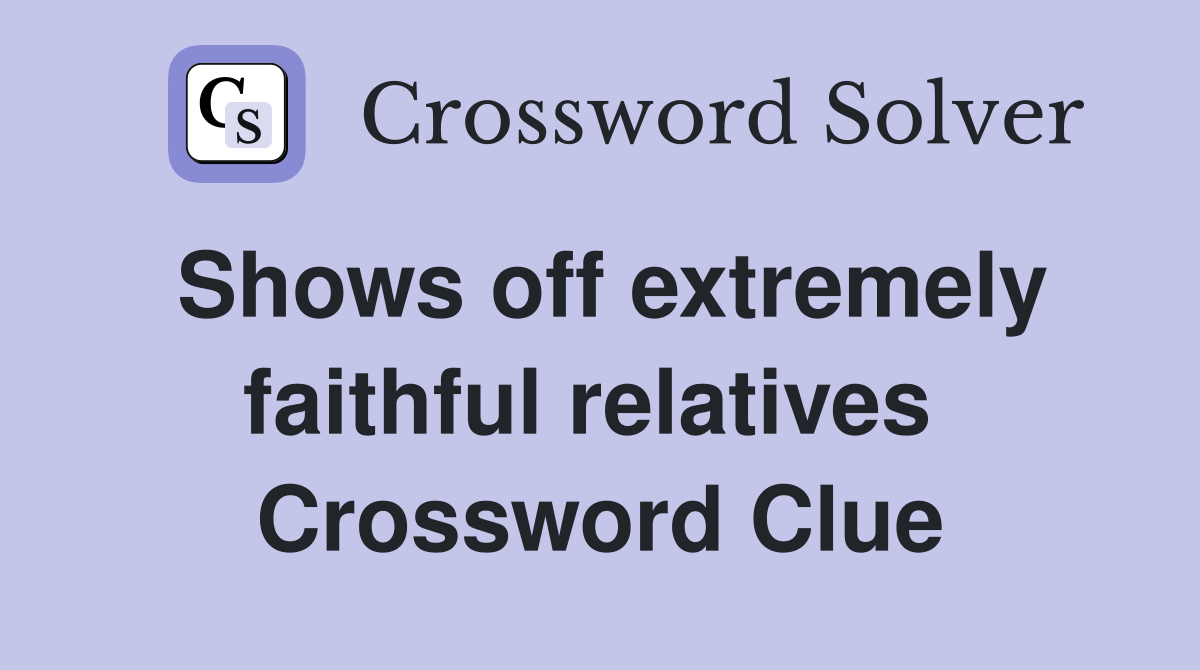 Shows off extremely faithful relatives  Crossword Clue