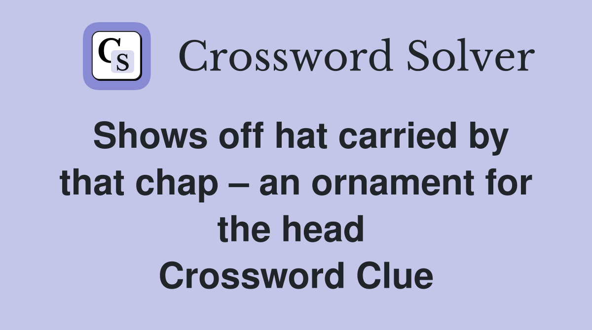 Shows off hat carried by that chap – an ornament for the head  Crossword Clue