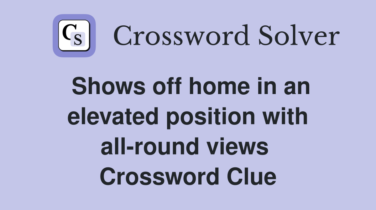 Shows off home in an elevated position with all-round views  Crossword Clue