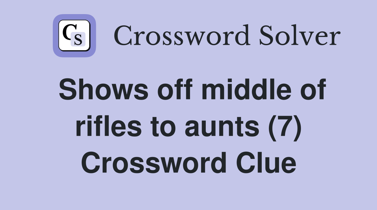 Shows off middle of rifles to aunts (7) Crossword Clue