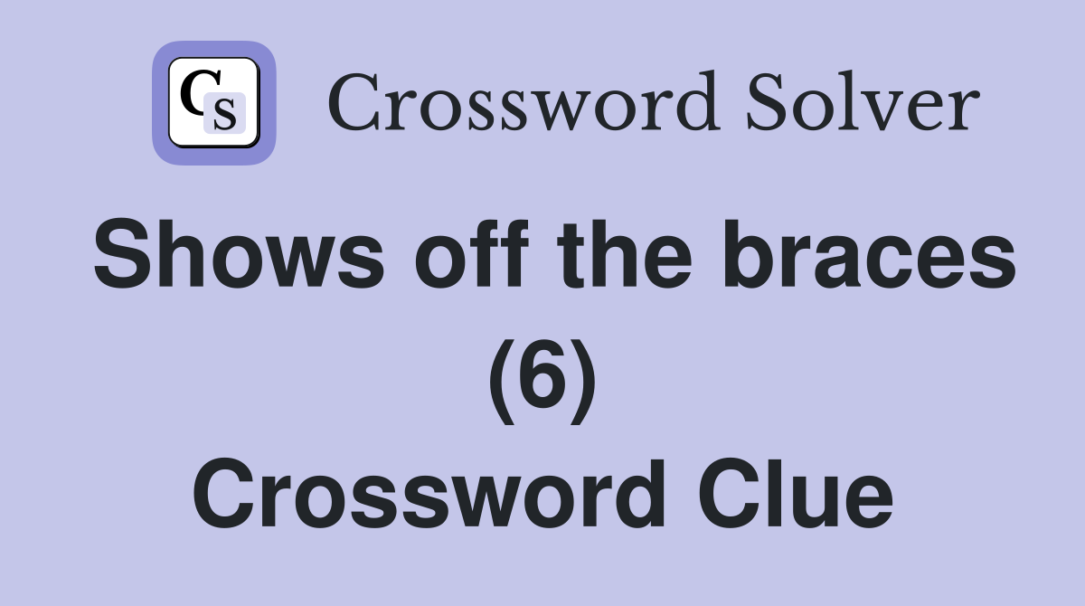 Shows off the braces (6) Crossword Clue