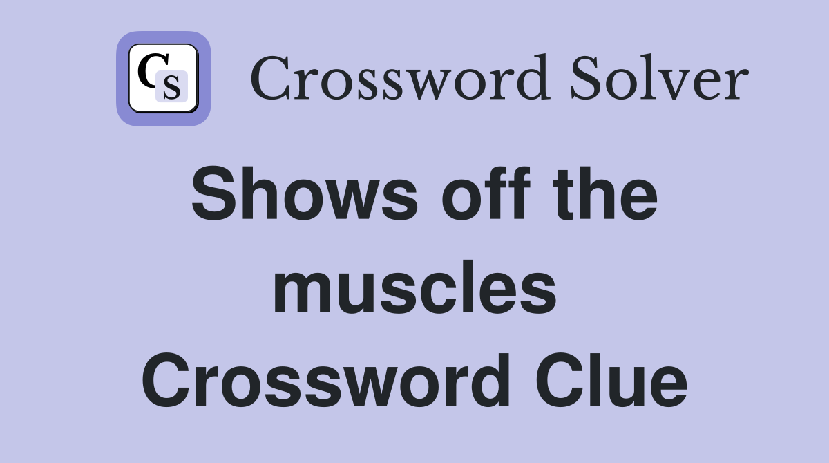 Shows off the muscles Crossword Clue