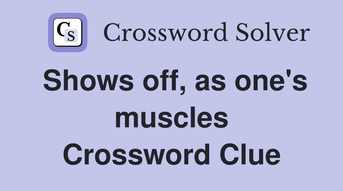 Shows off, as one's muscles Crossword Clue