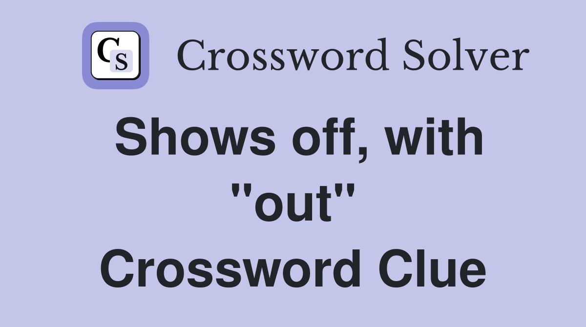 Shows off, with "out" Crossword Clue