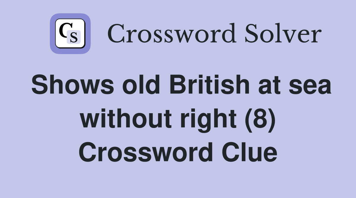 Shows old British at sea without right (8) Crossword Clue