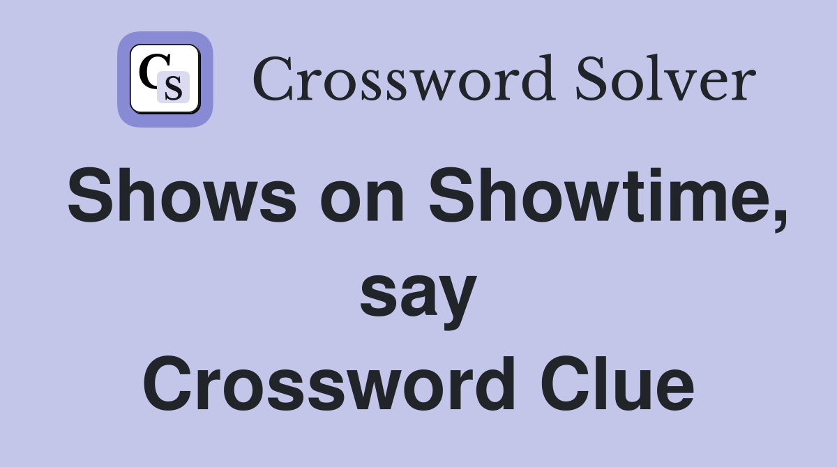 Shows on Showtime, say Crossword Clue