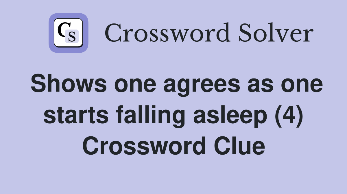 Shows one agrees as one starts falling asleep (4) Crossword Clue