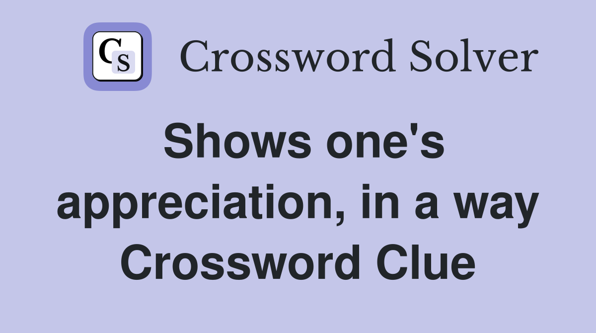 Shows one's appreciation, in a way Crossword Clue