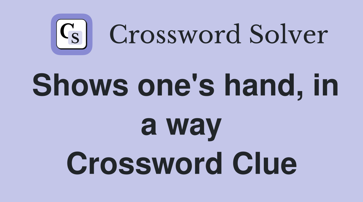 Shows one's hand, in a way Crossword Clue