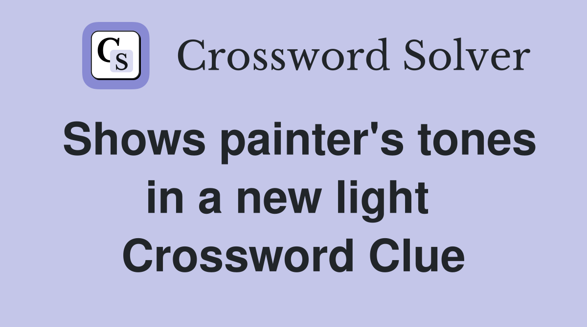 Shows painter's tones in a new light  Crossword Clue