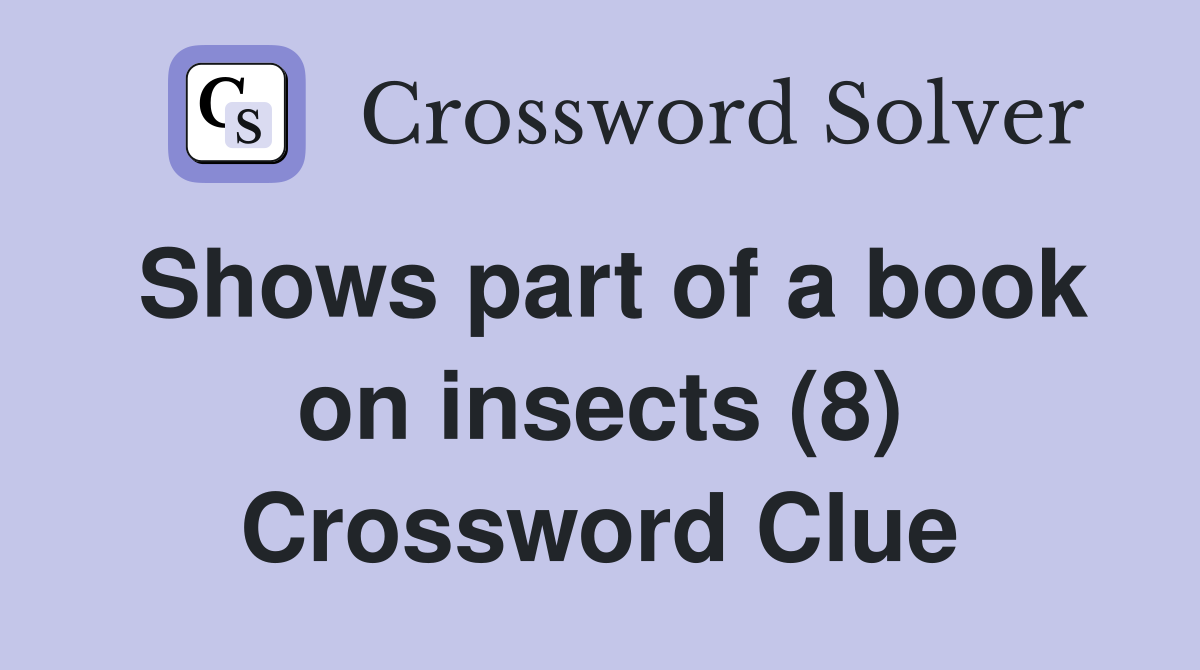 Shows part of a book on insects (8) Crossword Clue