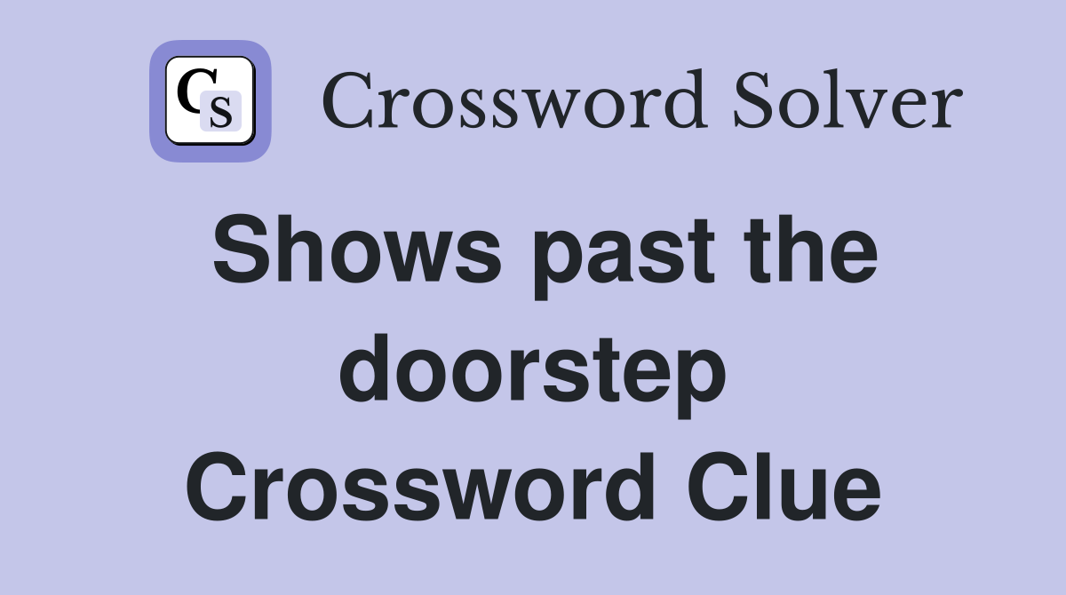 Shows past the doorstep Crossword Clue