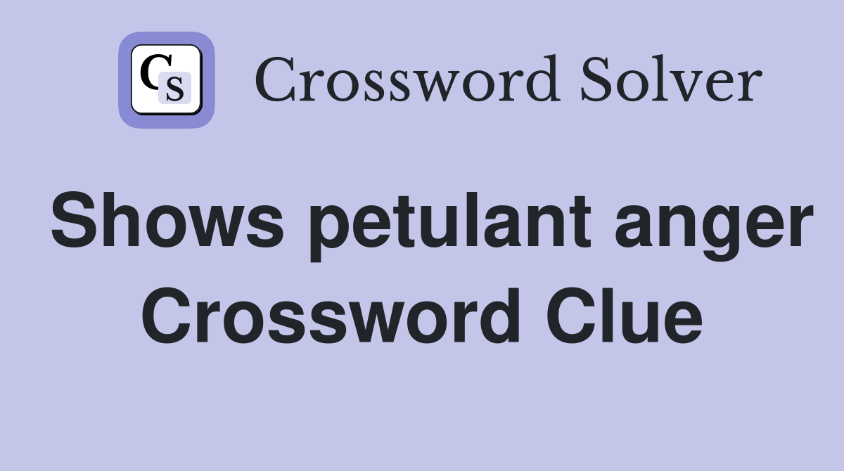 Shows petulant anger Crossword Clue