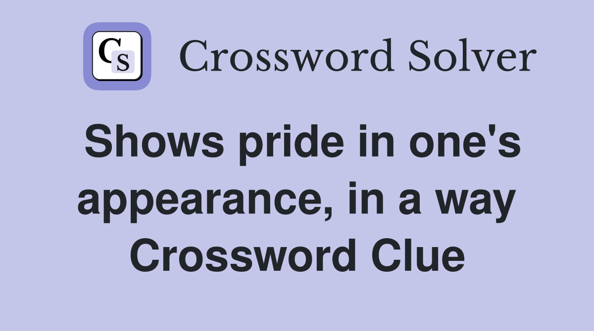 Shows pride in one's appearance, in a way Crossword Clue