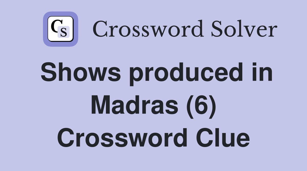 Shows produced in Madras (6) Crossword Clue