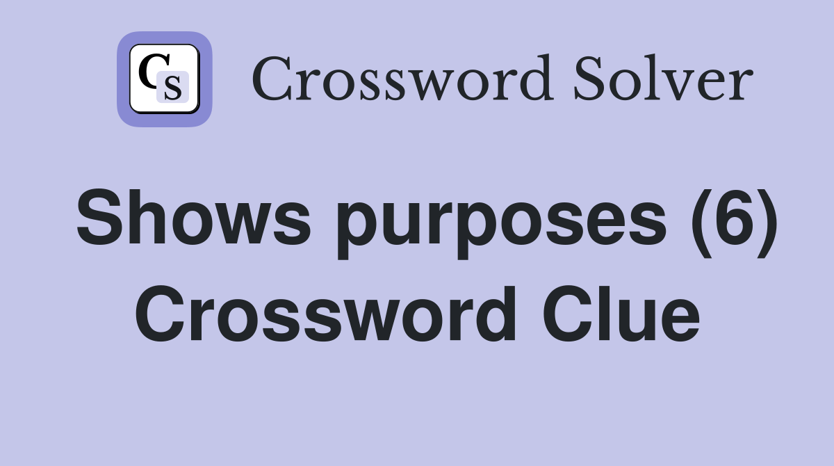 Shows purposes (6) Crossword Clue