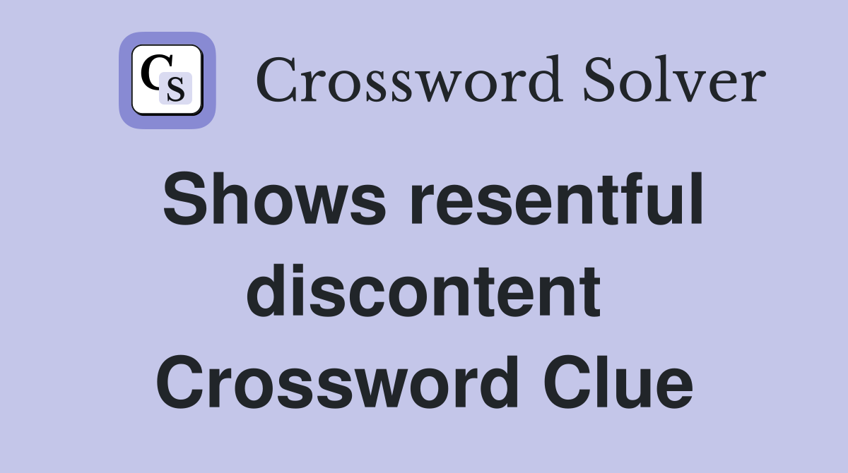 Shows resentful discontent Crossword Clue