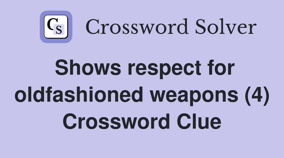 Shows respect for oldfashioned weapons (4) Crossword Clue