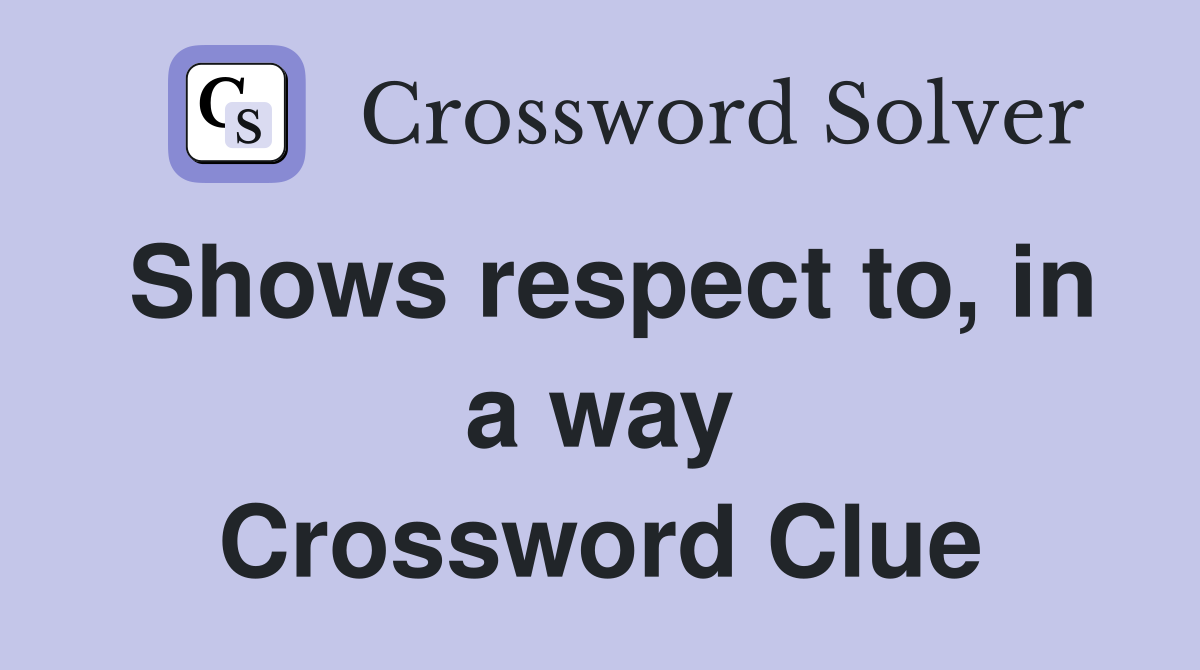 Shows respect to, in a way Crossword Clue
