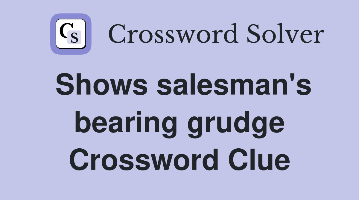 Shows salesman's bearing grudge Crossword Clue