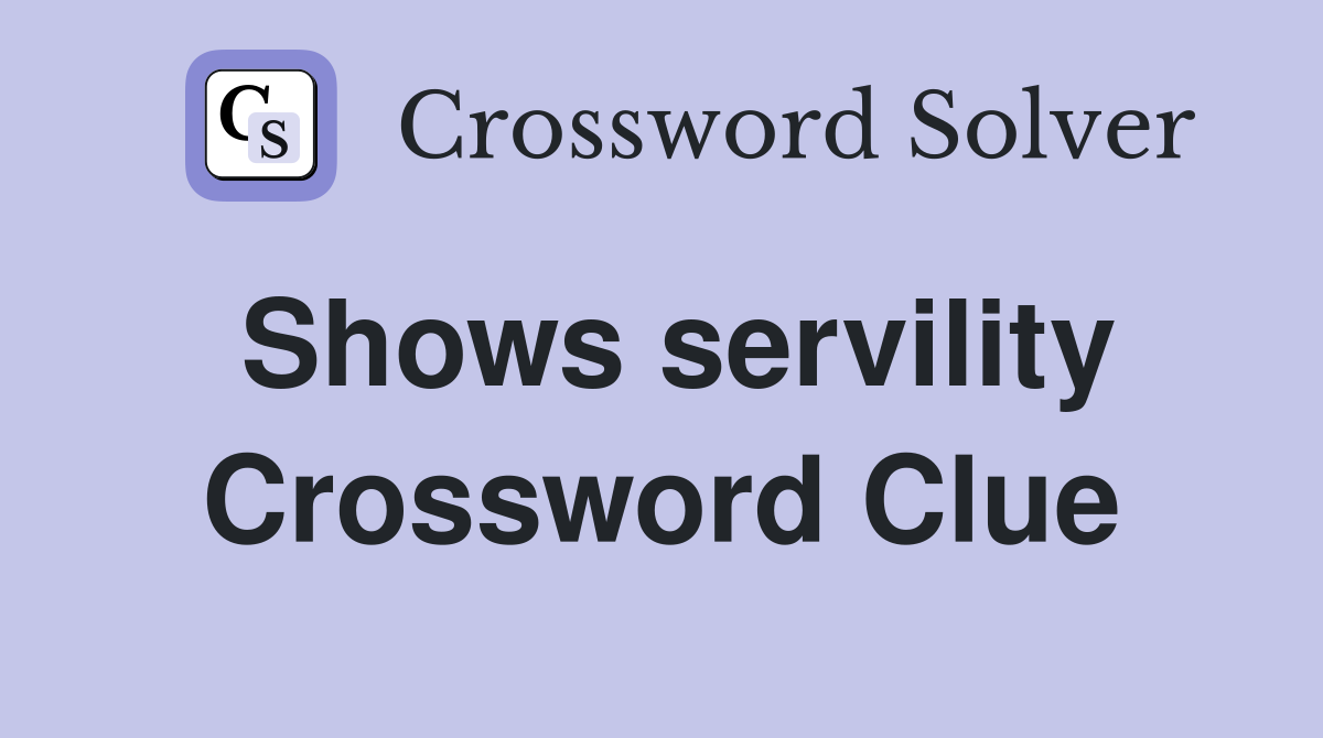 Shows servility Crossword Clue