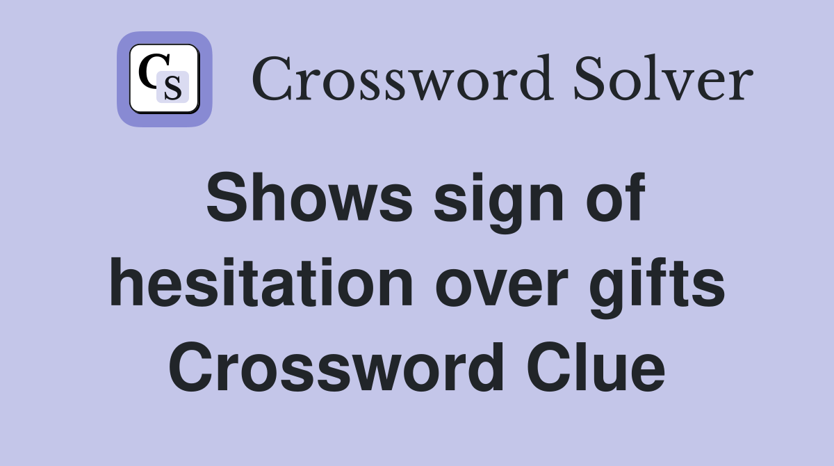 Shows sign of hesitation over gifts Crossword Clue