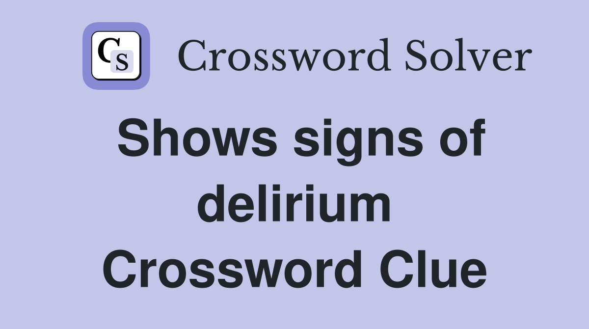 Shows signs of delirium Crossword Clue