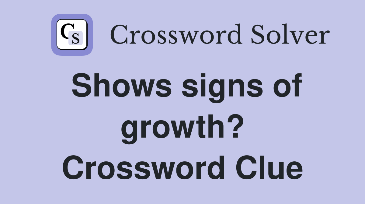 Shows signs of growth? Crossword Clue