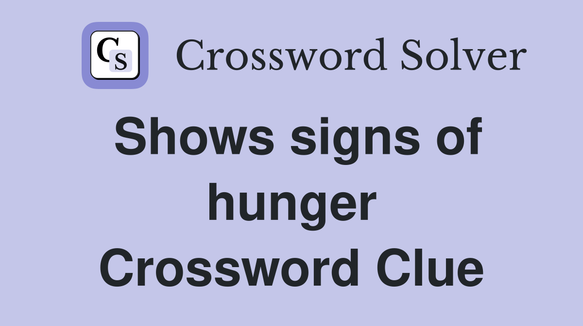 Shows signs of hunger Crossword Clue