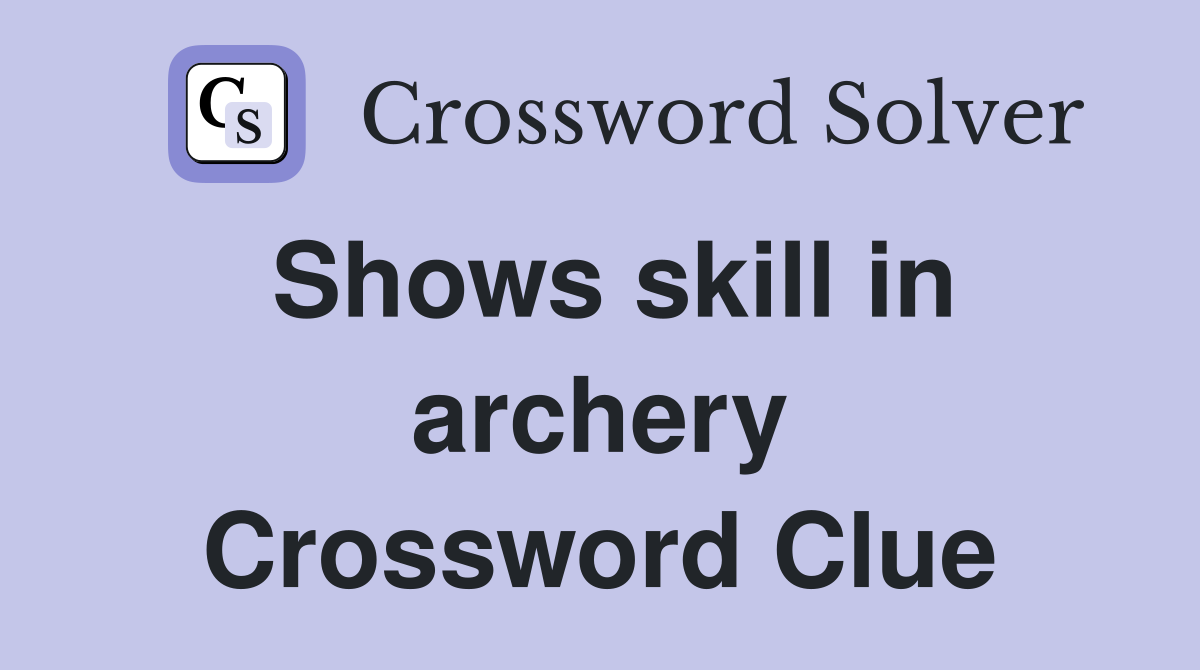 Shows skill in archery Crossword Clue