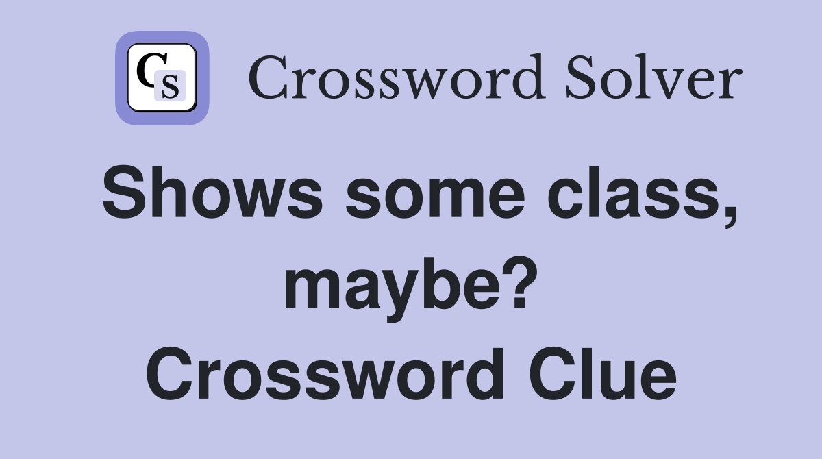 Shows some class, maybe? Crossword Clue