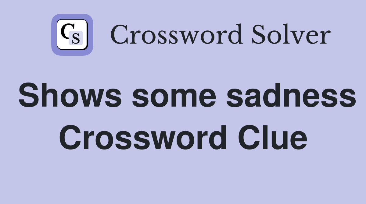 Shows some sadness Crossword Clue