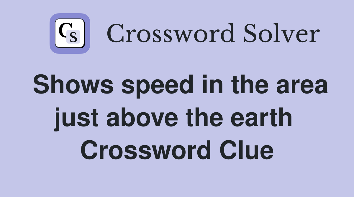 Shows speed in the area just above the earth  Crossword Clue