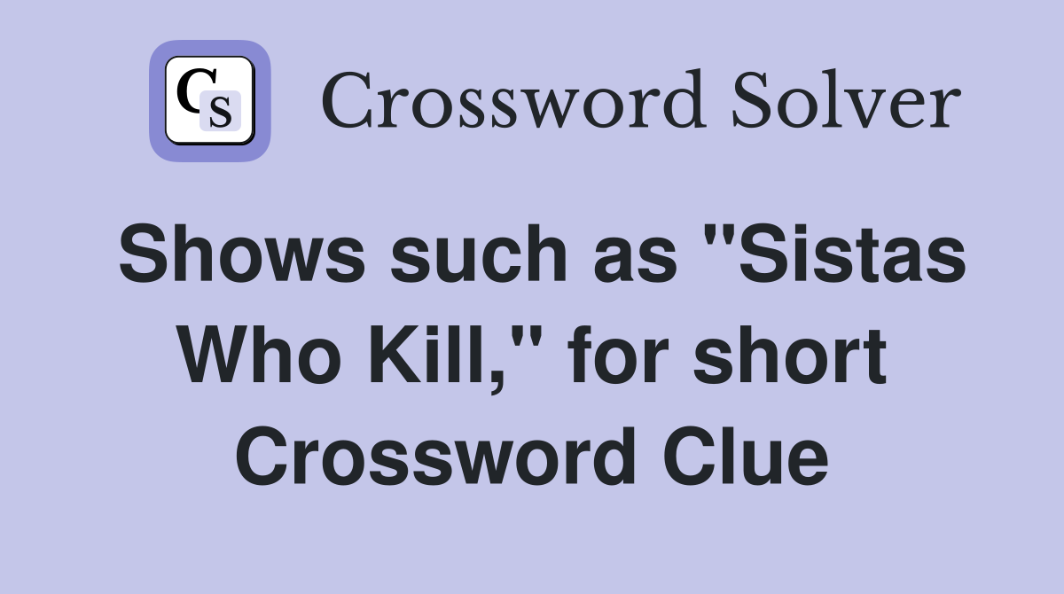 Shows such as "Sistas Who Kill," for short Crossword Clue