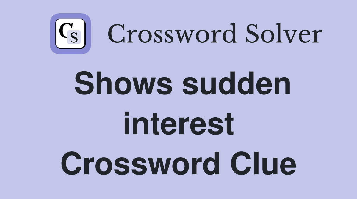 Shows sudden interest Crossword Clue