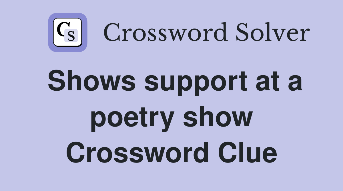 Shows support at a poetry show Crossword Clue