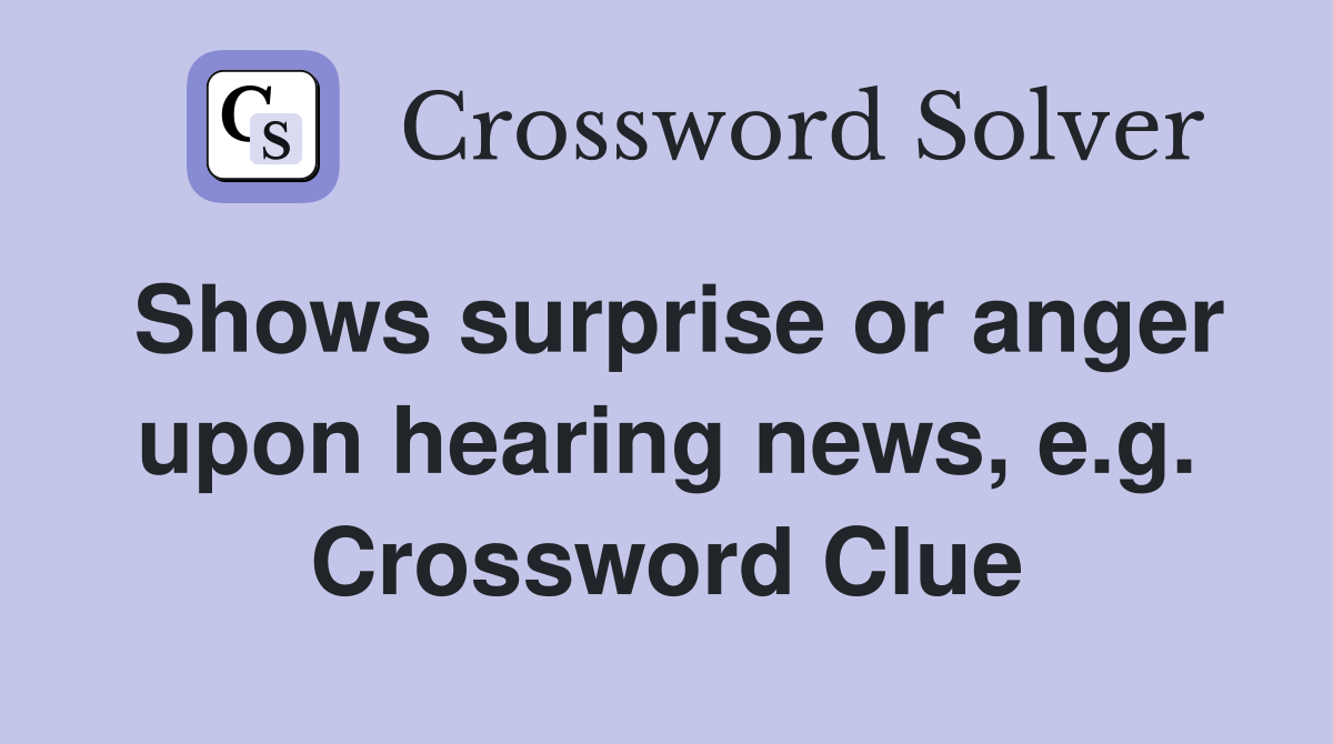 Shows surprise or anger upon hearing news, e.g. Crossword Clue