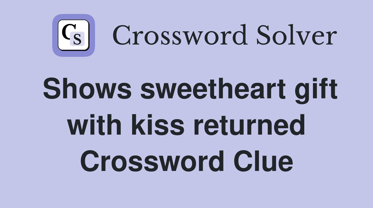 Shows sweetheart gift with kiss returned Crossword Clue