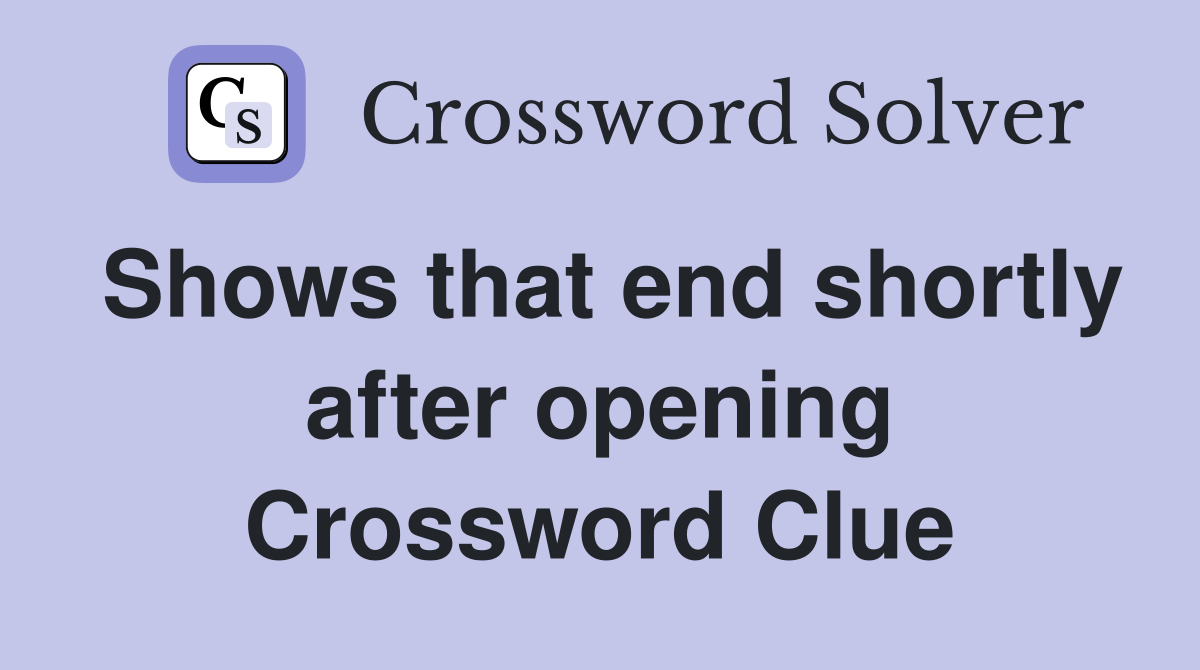 Shows that end shortly after opening Crossword Clue
