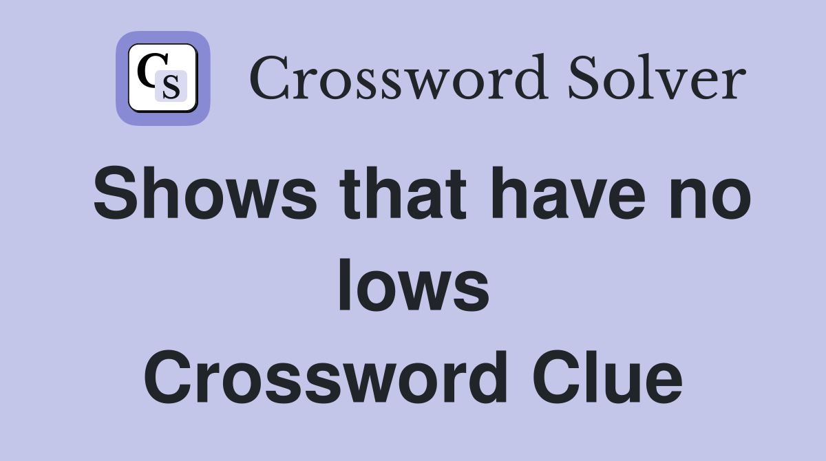 Shows that have no lows Crossword Clue