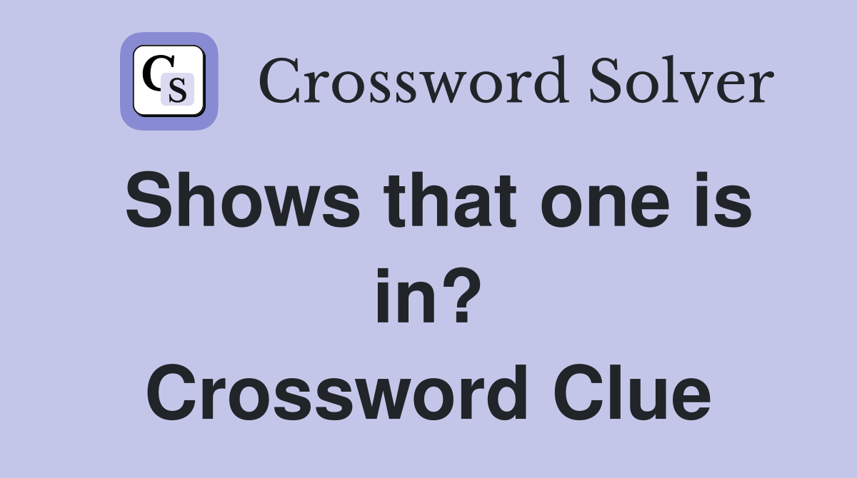 Shows that one is in? Crossword Clue