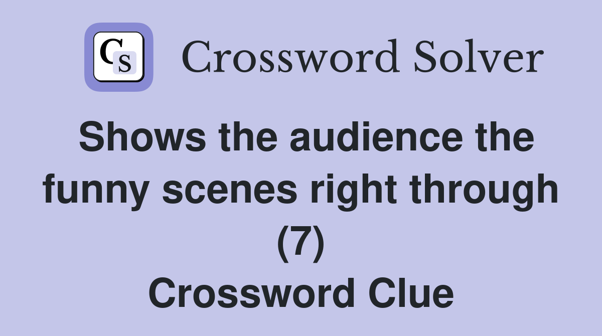 Shows the audience the funny scenes right through (7) Crossword Clue