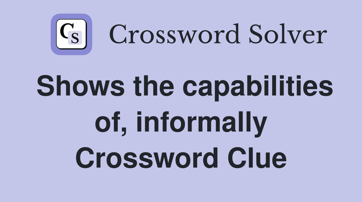 Shows the capabilities of, informally Crossword Clue