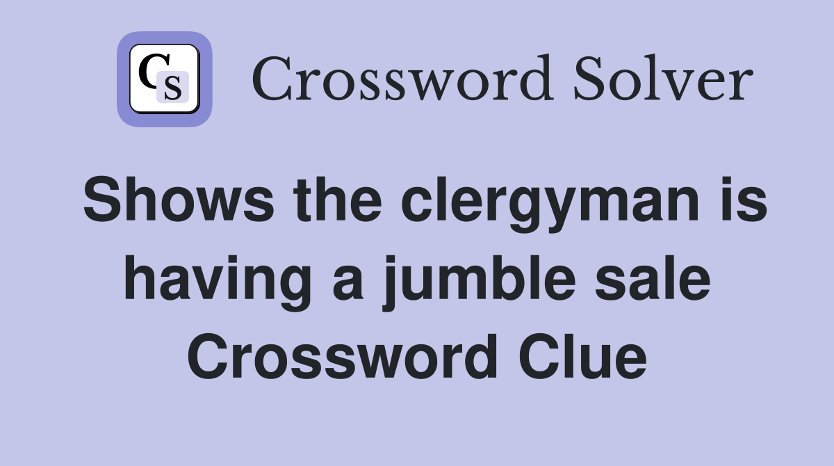 Shows the clergyman is having a jumble sale Crossword Clue
