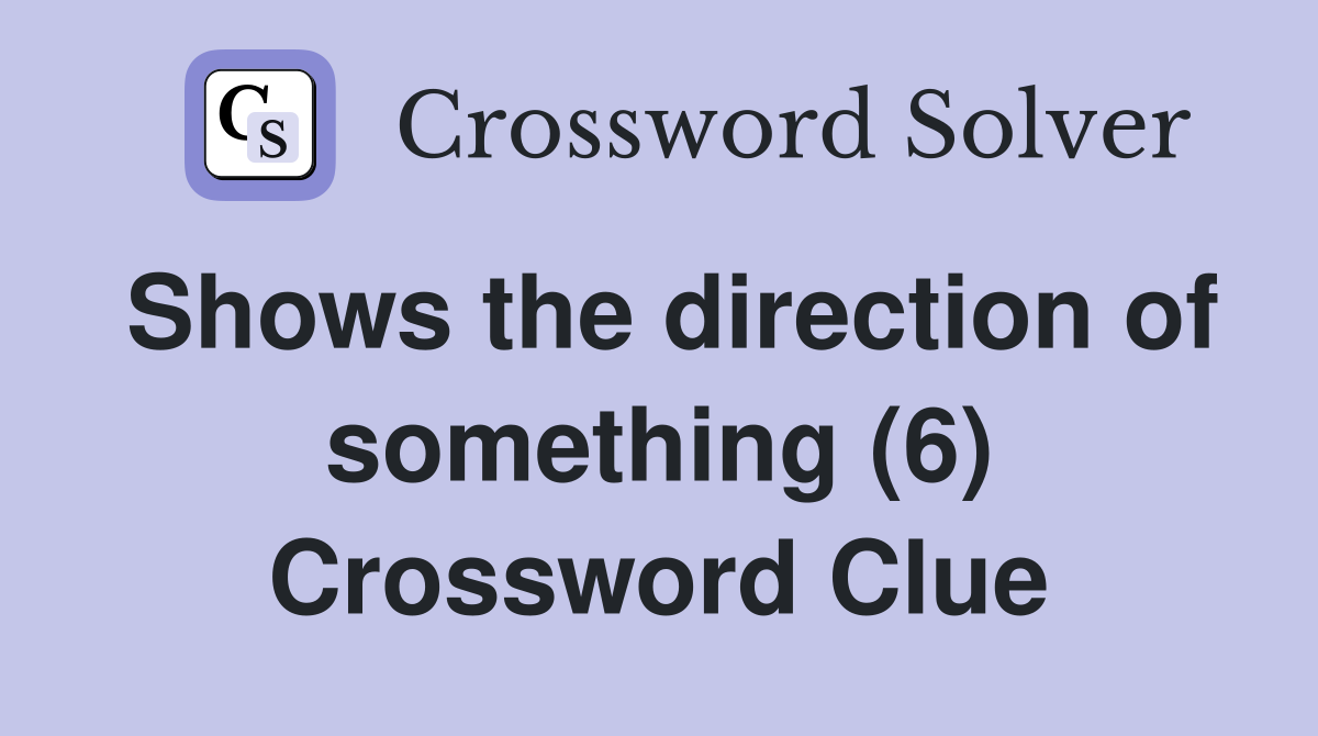 Shows the direction of something (6) Crossword Clue